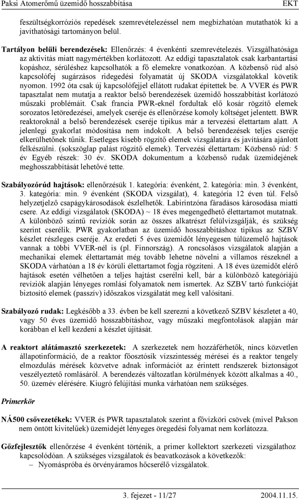 A közbenső rúd alsó kapcsolófej sugárzásos ridegedési folyamatát új SKODA vizsgálatokkal követik nyomon. 1992 óta csak új kapcsolófejjel ellátott rudakat építettek be.