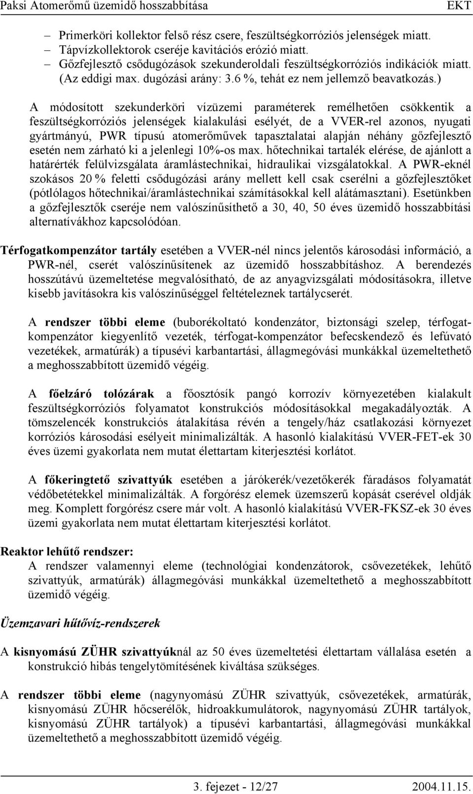 ) A módosított szekunderköri vízüzemi paraméterek remélhetően csökkentik a feszültségkorróziós jelenségek kialakulási esélyét, de a VVER-rel azonos, nyugati gyártmányú, PWR típusú atomerőművek