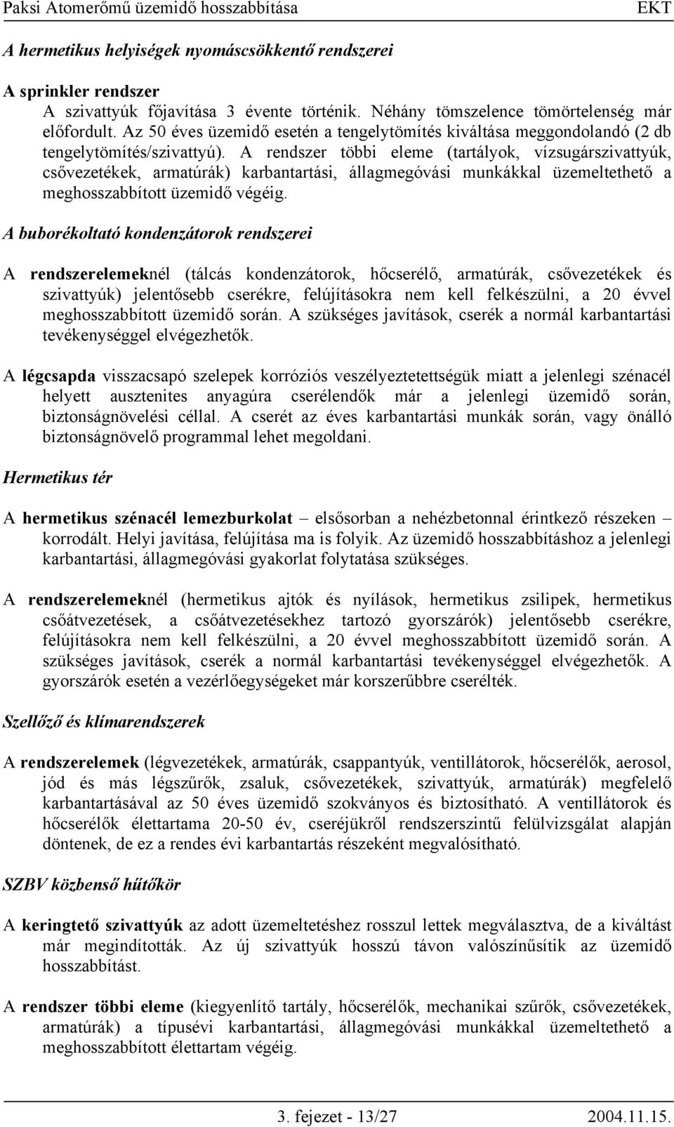 A rendszer többi eleme (tartályok, vízsugárszivattyúk, csővezetékek, armatúrák) karbantartási, állagmegóvási munkákkal üzemeltethető a meghosszabbított üzemidő végéig.