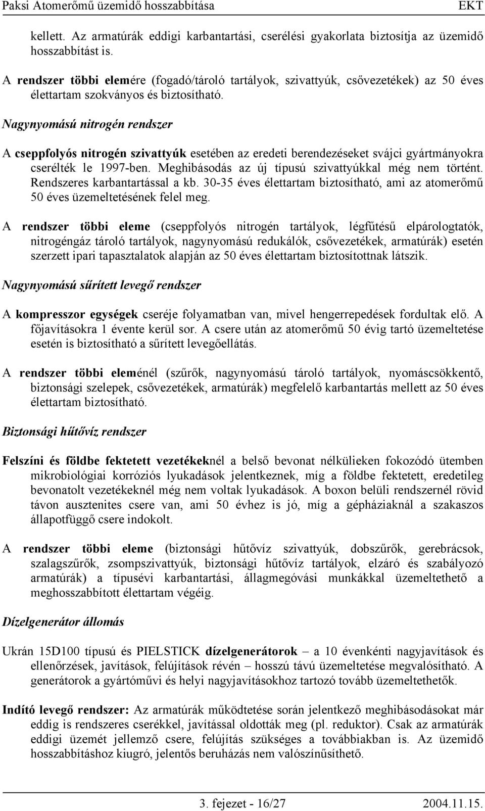 Nagynyomású nitrogén rendszer A cseppfolyós nitrogén szivattyúk esetében az eredeti berendezéseket svájci gyártmányokra cserélték le 1997-ben. Meghibásodás az új típusú szivattyúkkal még nem történt.