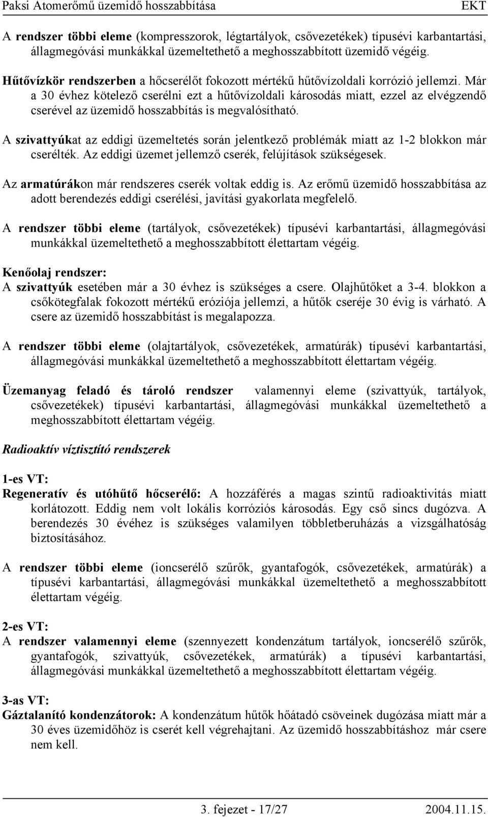 Már a 30 évhez kötelező cserélni ezt a hűtővízoldali károsodás miatt, ezzel az elvégzendő cserével az üzemidő hosszabbítás is megvalósítható.