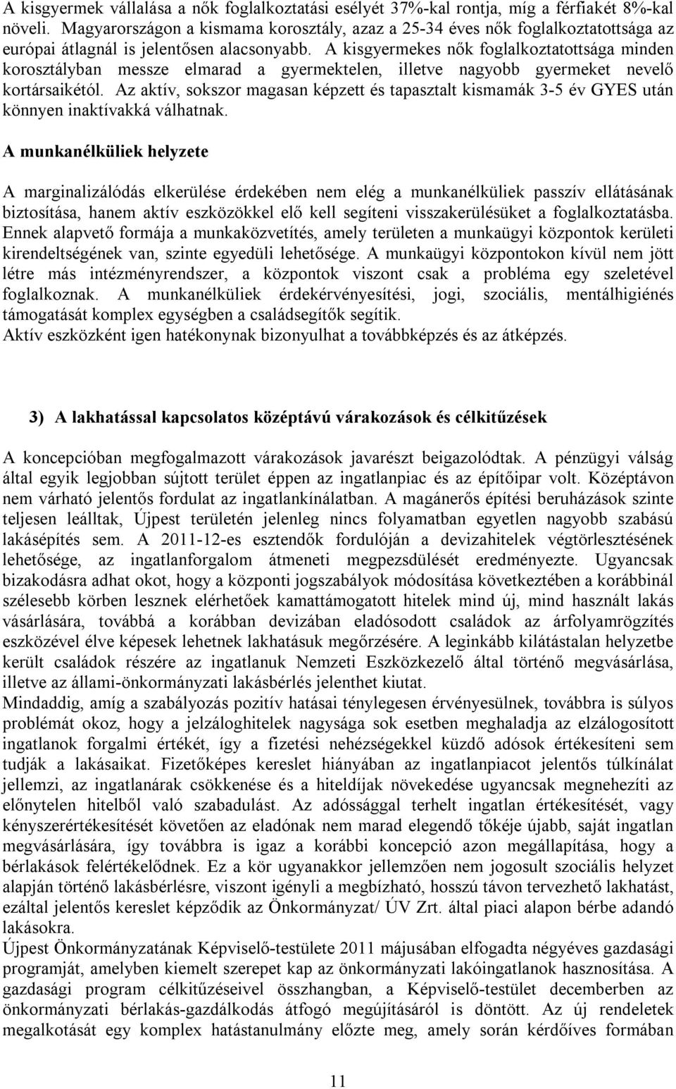 A kisgyermekes nők foglalkoztatottsága minden korosztályban messze elmarad a gyermektelen, illetve nagyobb gyermeket nevelő kortársaikétól.