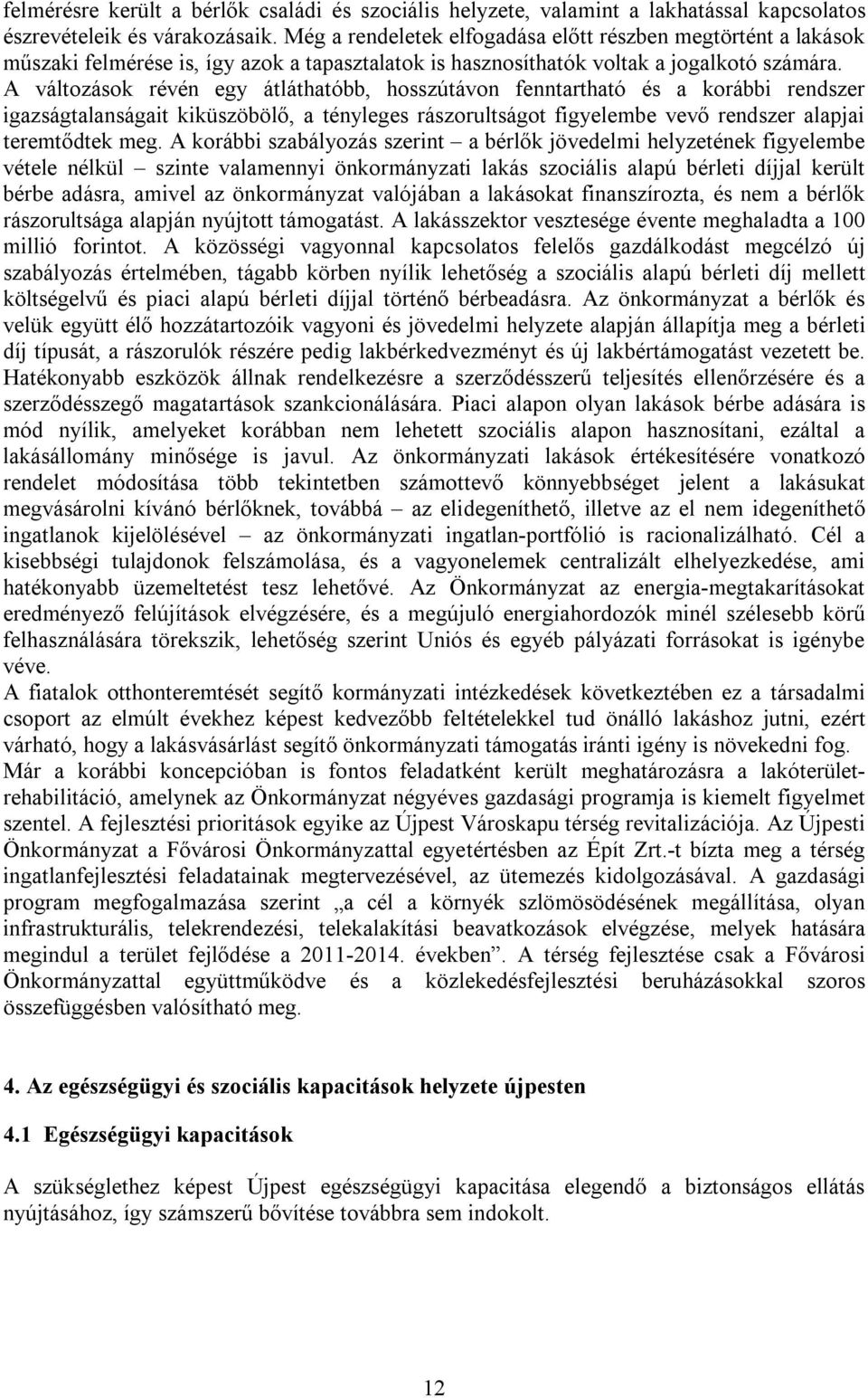 A változások révén egy átláthatóbb, hosszútávon fenntartható és a korábbi rendszer igazságtalanságait kiküszöbölő, a tényleges rászorultságot figyelembe vevő rendszer alapjai teremtődtek meg.