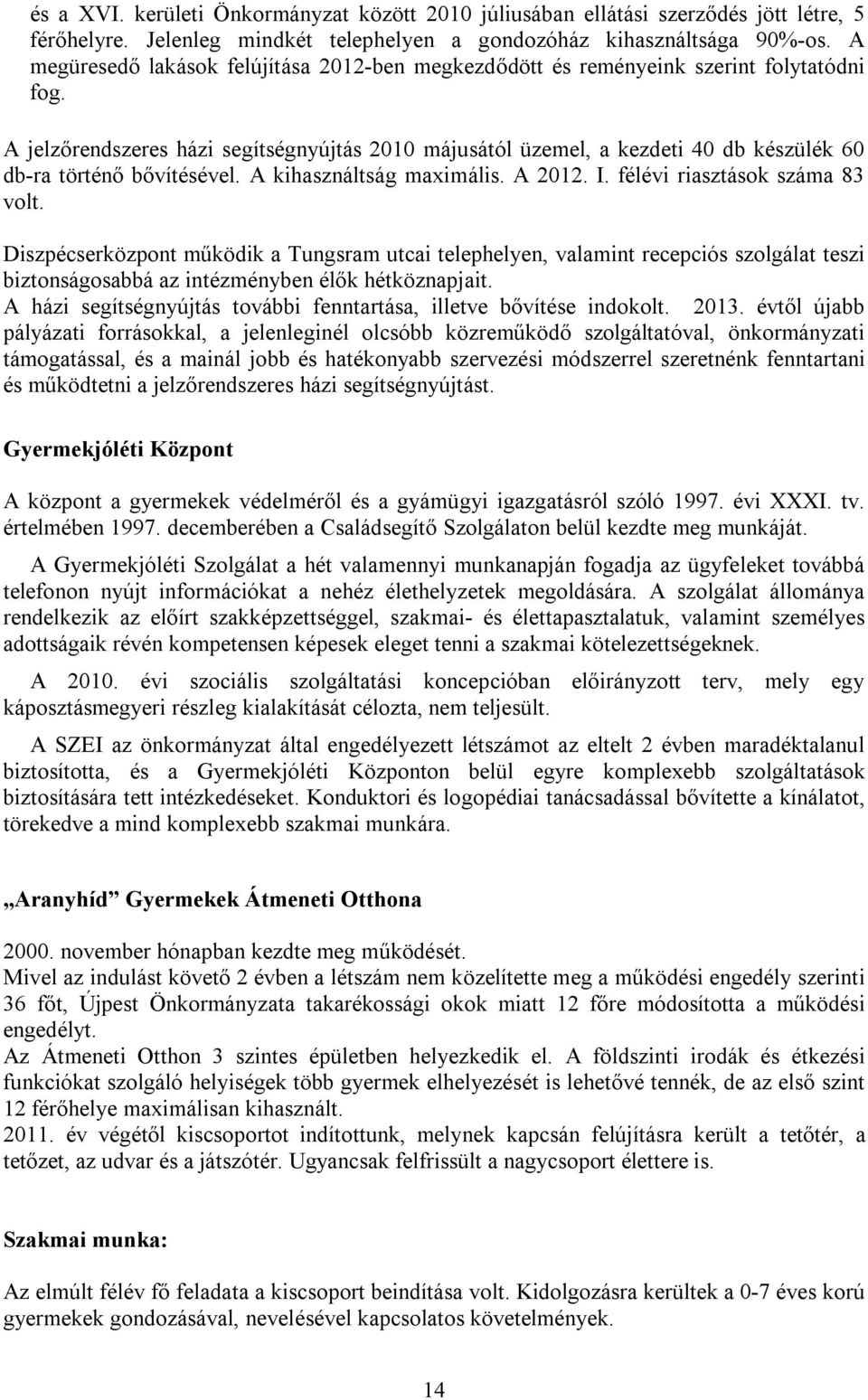 A jelzőrendszeres házi segítségnyújtás 2010 májusától üzemel, a kezdeti 40 db készülék 60 db-ra történő bővítésével. A kihasználtság maximális. A 2012. I. félévi riasztások száma 83 volt.