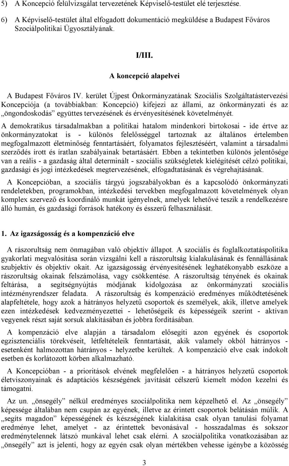 kerület Újpest Önkormányzatának Szociális Szolgáltatástervezési Koncepciója (a továbbiakban: Koncepció) kifejezi az állami, az önkormányzati és az öngondoskodás együttes tervezésének és