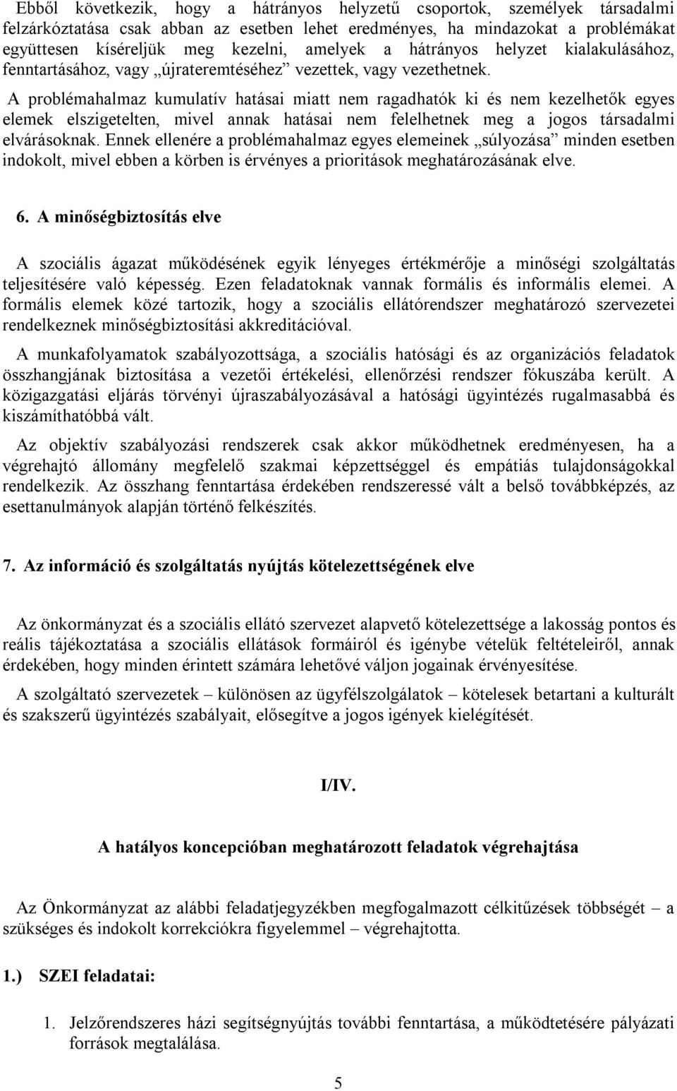 A problémahalmaz kumulatív hatásai miatt nem ragadhatók ki és nem kezelhetők egyes elemek elszigetelten, mivel annak hatásai nem felelhetnek meg a jogos társadalmi elvárásoknak.