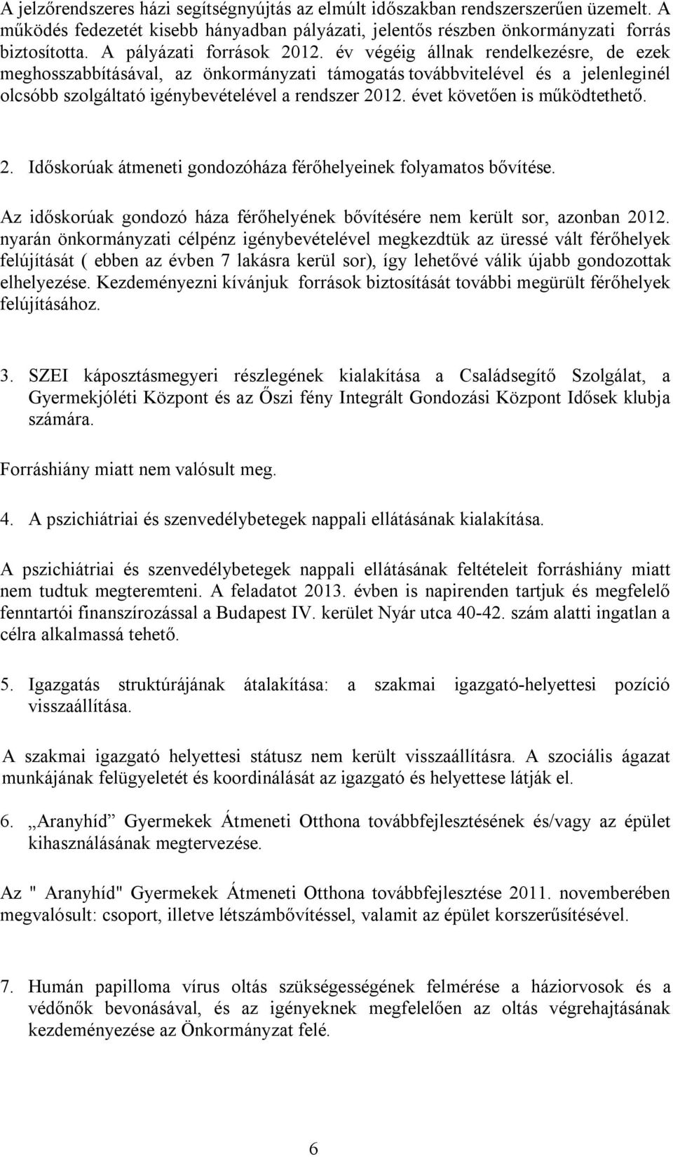 év végéig állnak rendelkezésre, de ezek meghosszabbításával, az önkormányzati támogatás továbbvitelével és a jelenleginél olcsóbb szolgáltató igénybevételével a rendszer 2012.