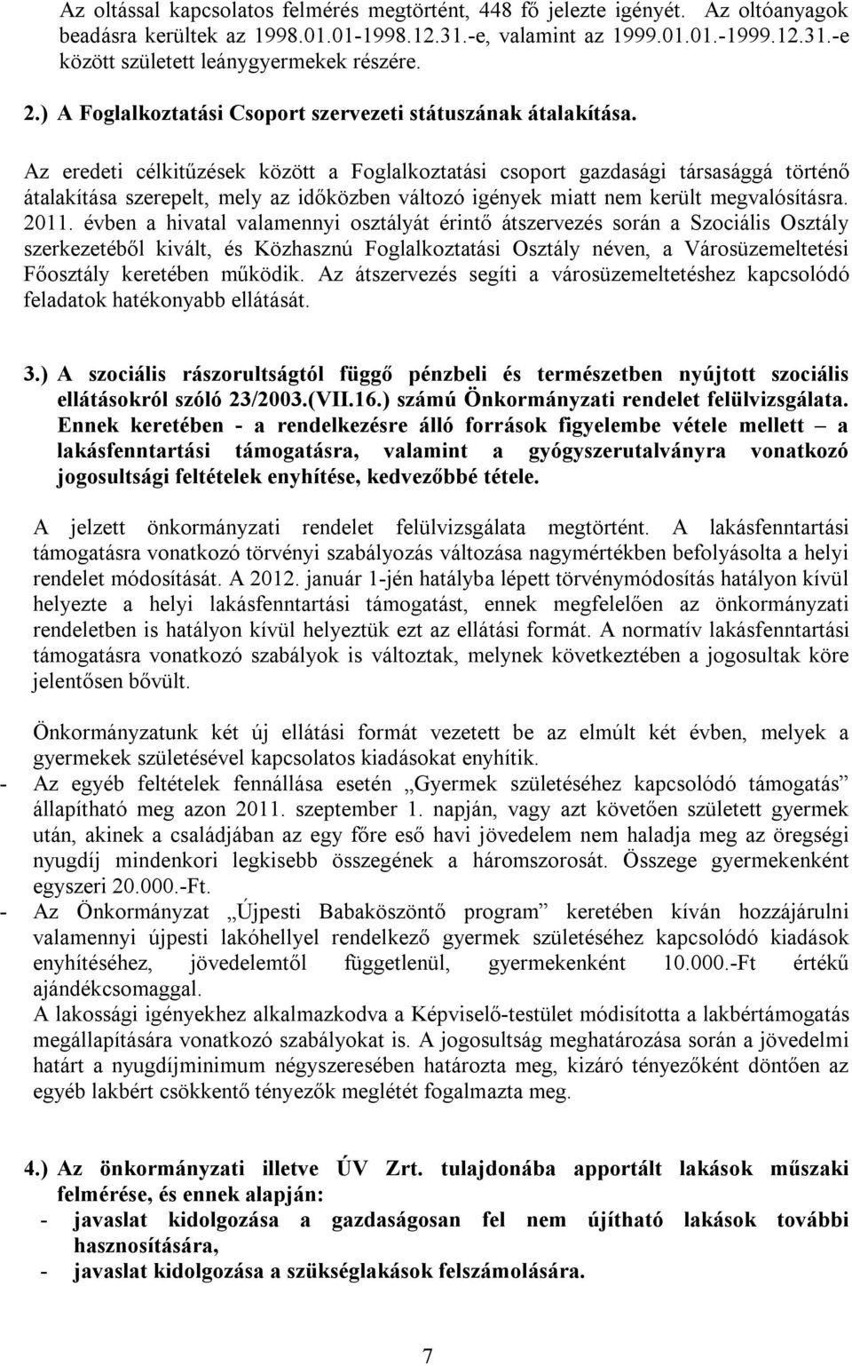 Az eredeti célkitűzések között a Foglalkoztatási csoport gazdasági társasággá történő átalakítása szerepelt, mely az időközben változó igények miatt nem került megvalósításra. 2011.