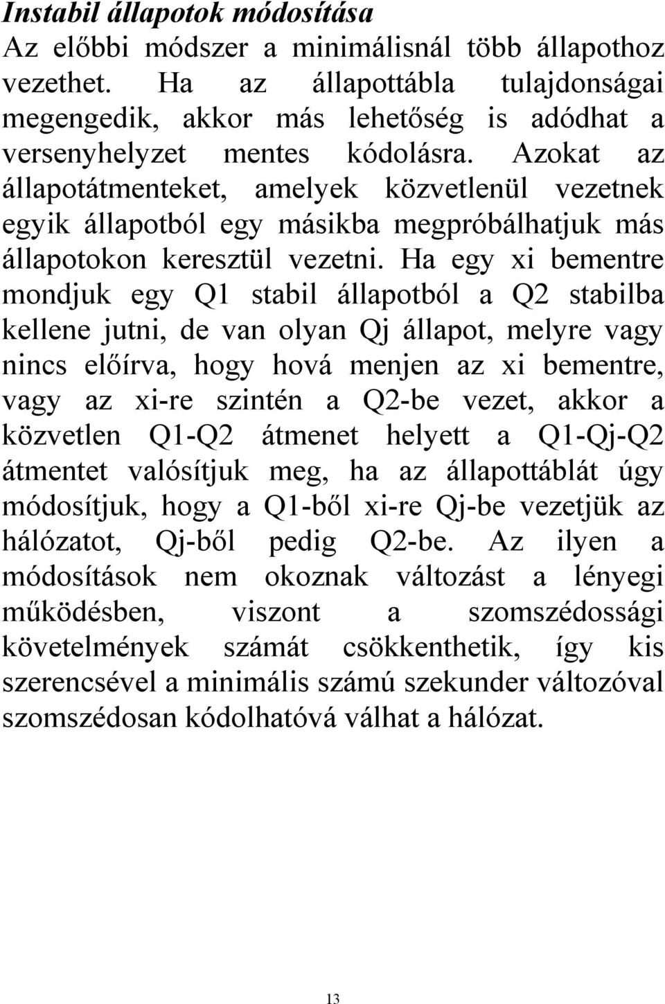 Ha egy xi bementre mondjuk egy stabil állapotból a 2 stabilba kellene jutni, de van olyan j állapot, melyre vagy nincs elıírva, hogy hová menjen az xi bementre, vagy az xi-re szintén a 2-be vezet,