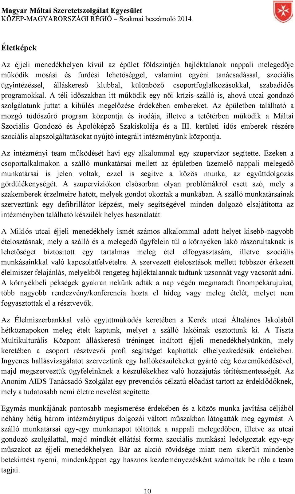 A téli időszakban itt működik egy női krízis-szálló is, ahová utcai gondozó szolgálatunk juttat a kihűlés megelőzése érdekében embereket.