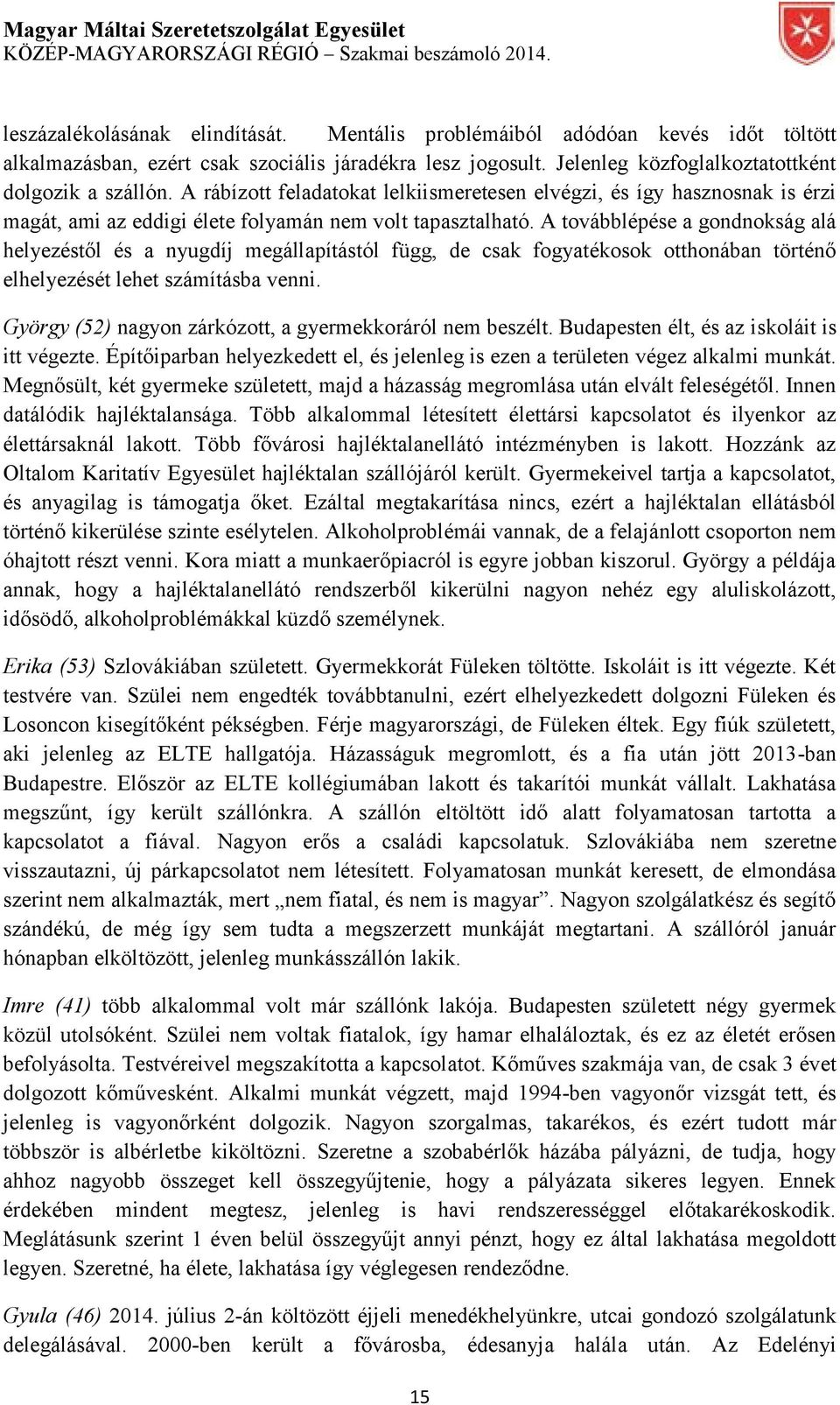 A továbblépése a gondnokság alá helyezéstől és a nyugdíj megállapítástól függ, de csak fogyatékosok otthonában történő elhelyezését lehet számításba venni.