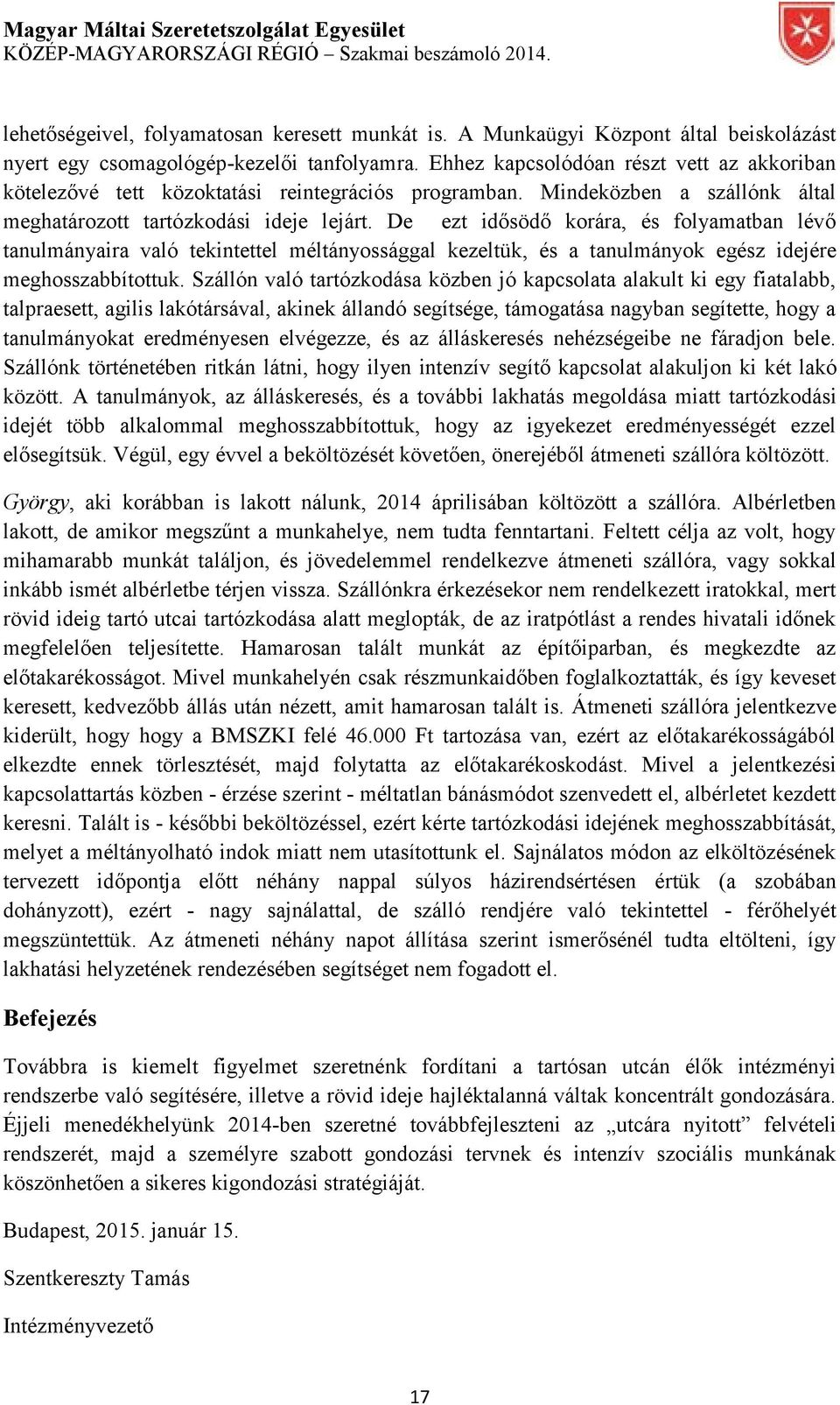 De ezt idősödő korára, és folyamatban lévő tanulmányaira való tekintettel méltányossággal kezeltük, és a tanulmányok egész idejére meghosszabbítottuk.