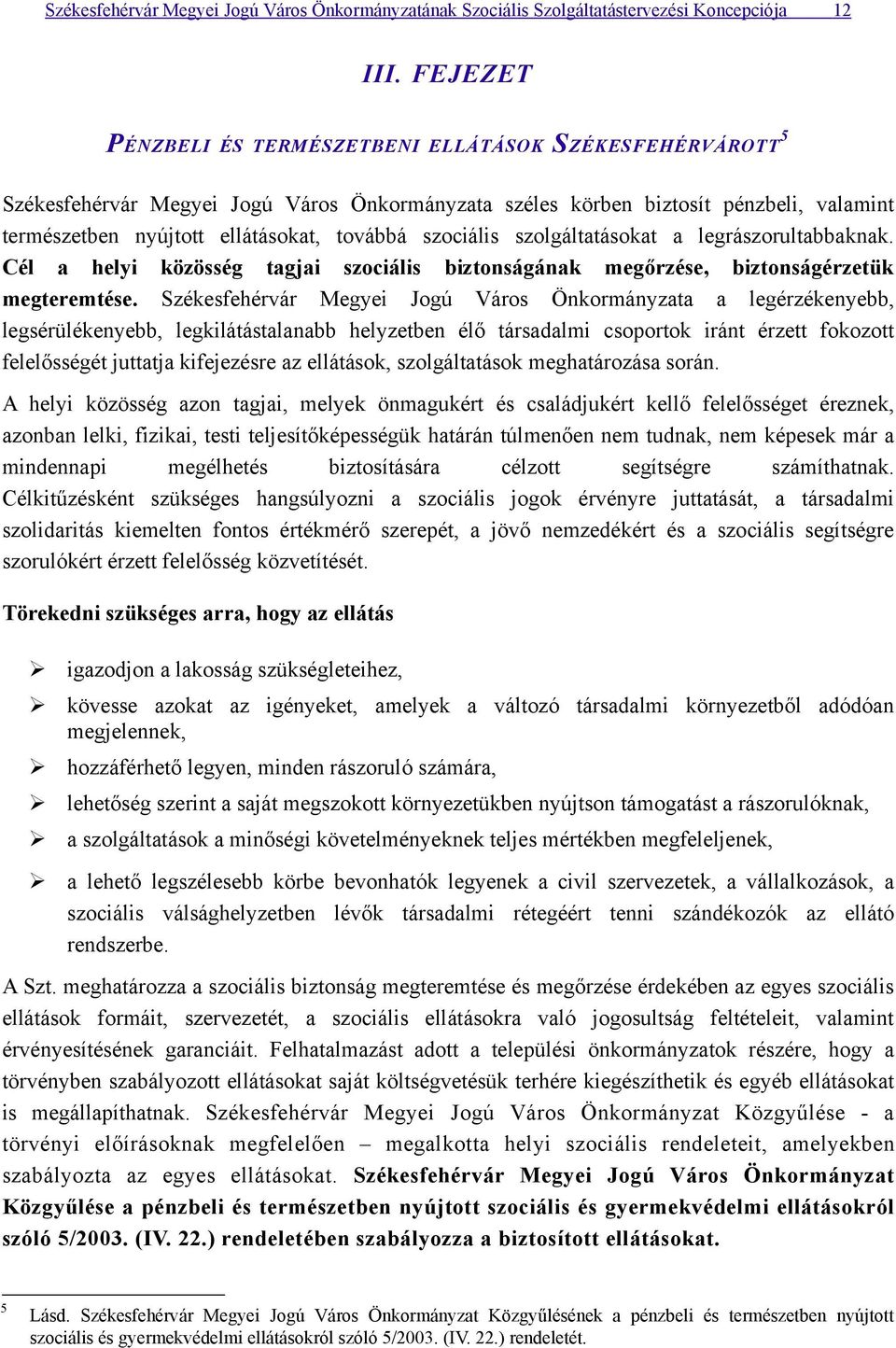 szolgáltatásokat a legrászorultabbaknak. Cél a helyi közösség tagjai szociális biztonságának megőrzése, biztonságérzetük megteremtése.