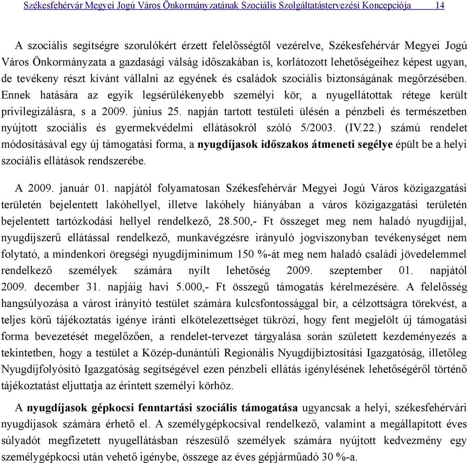 Ennek hatására az egyik legsérülékenyebb személyi kör, a nyugellátottak rétege került privilegizálásra, s a 2009. június 25.