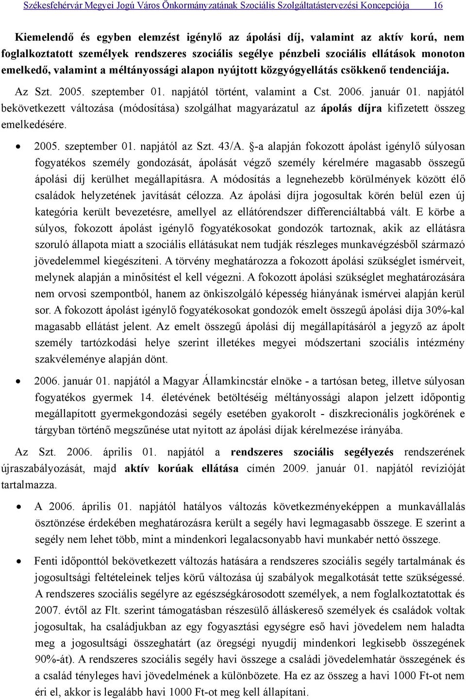 napjától történt, valamint a Cst. 2006. január 01. napjától bekövetkezett változása (módosítása) szolgálhat magyarázatul az ápolás díjra kifizetett összeg emelkedésére. 2005. szeptember 01.