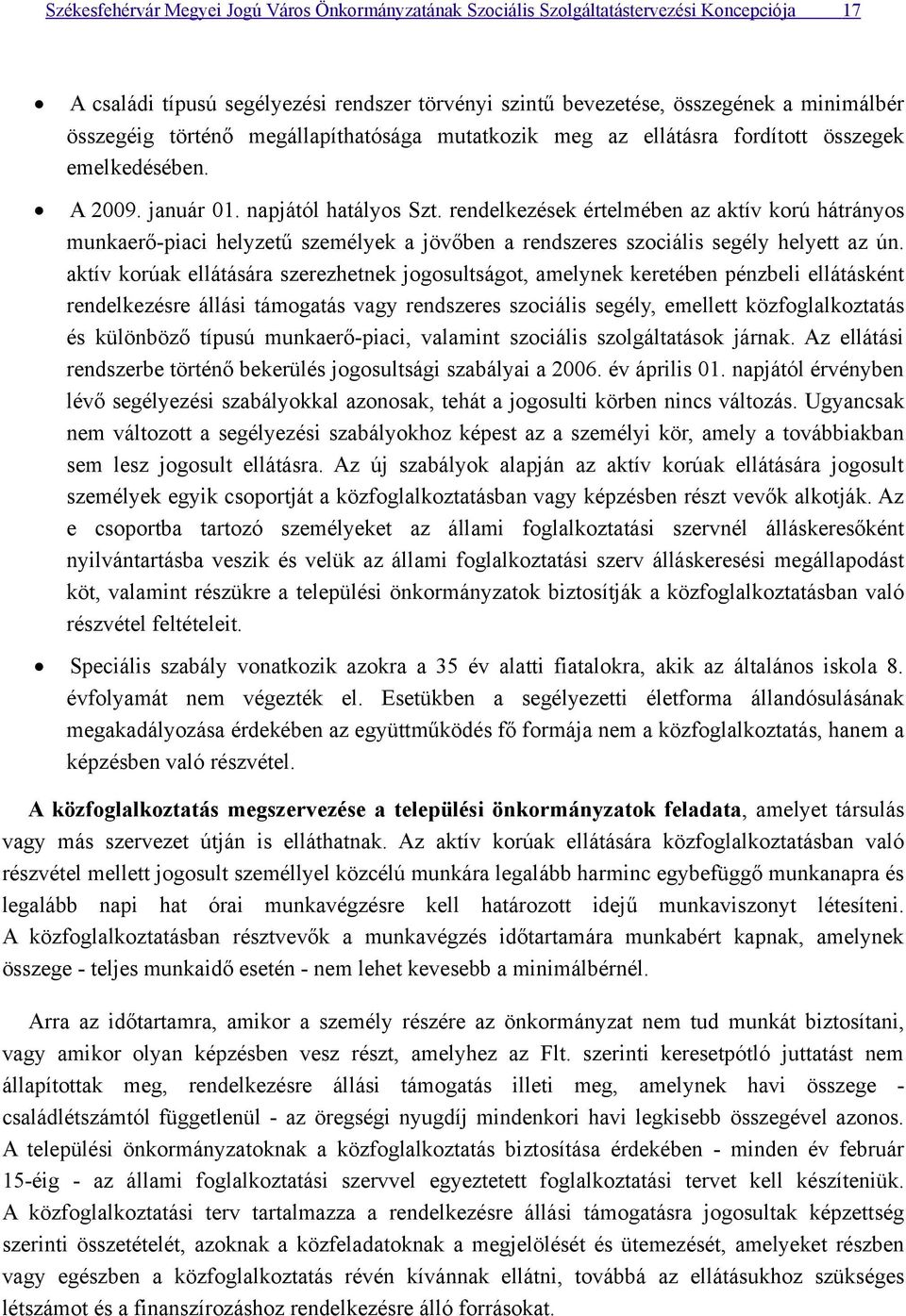 rendelkezések értelmében az aktív korú hátrányos munkaerő-piaci helyzetű személyek a jövőben a rendszeres szociális segély helyett az ún.