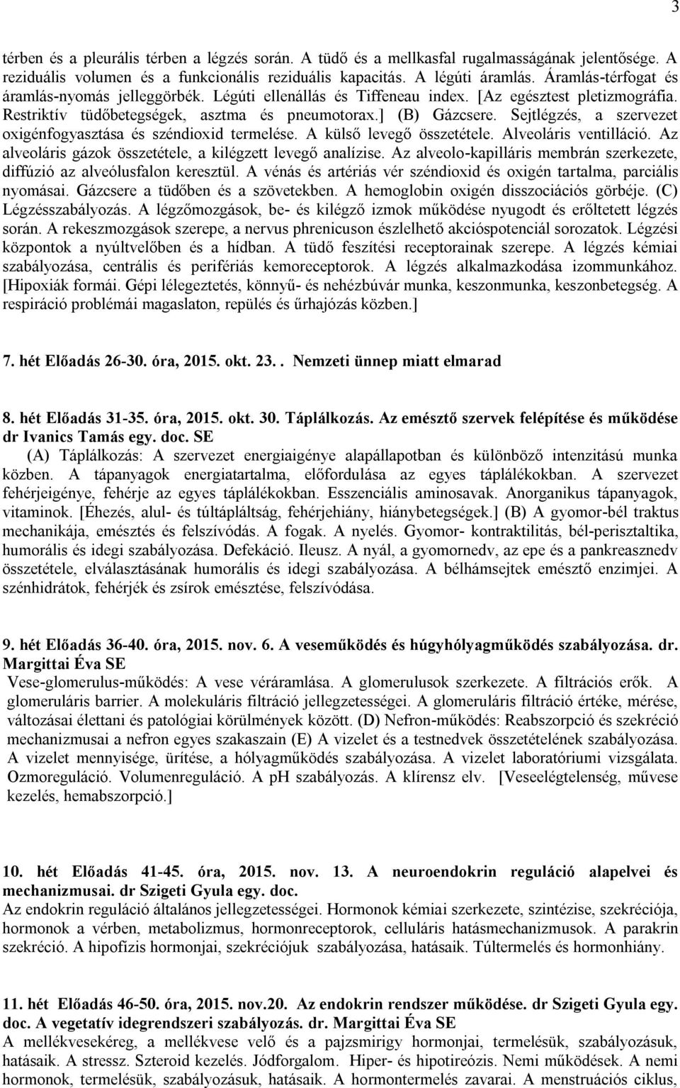 Sejtlégzés, a szervezet oxigénfogyasztása és széndioxid termelése. A külső levegő összetétele. Alveoláris ventilláció. Az alveoláris gázok összetétele, a kilégzett levegő analízise.