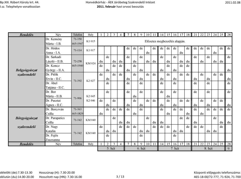 Ábel de de de de de de de de Tatjána - II.C. Dr. Bor de de de de de de de de Márta - II.B. K2 045 Dr. Pusztai 71-906 K2 046 de de de de de de de de de de de Ágnes - II.C. Dr. Borczván 71-363 de de de de de de de de de de de de de Csilla 465-1829 Bőrgyógyászat Dr.