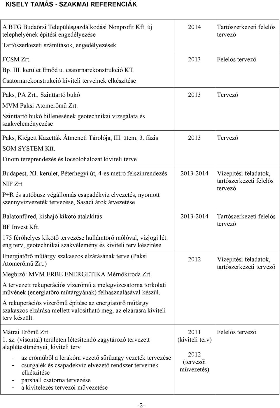 Szinttartó bukó billenésének geotechnikai vizsgálata és szakvéleményezése Paks, Kiégett Kazetták Átmeneti Tárolója, III. ütem, 3. fázis SOM SYSTEM Kft.