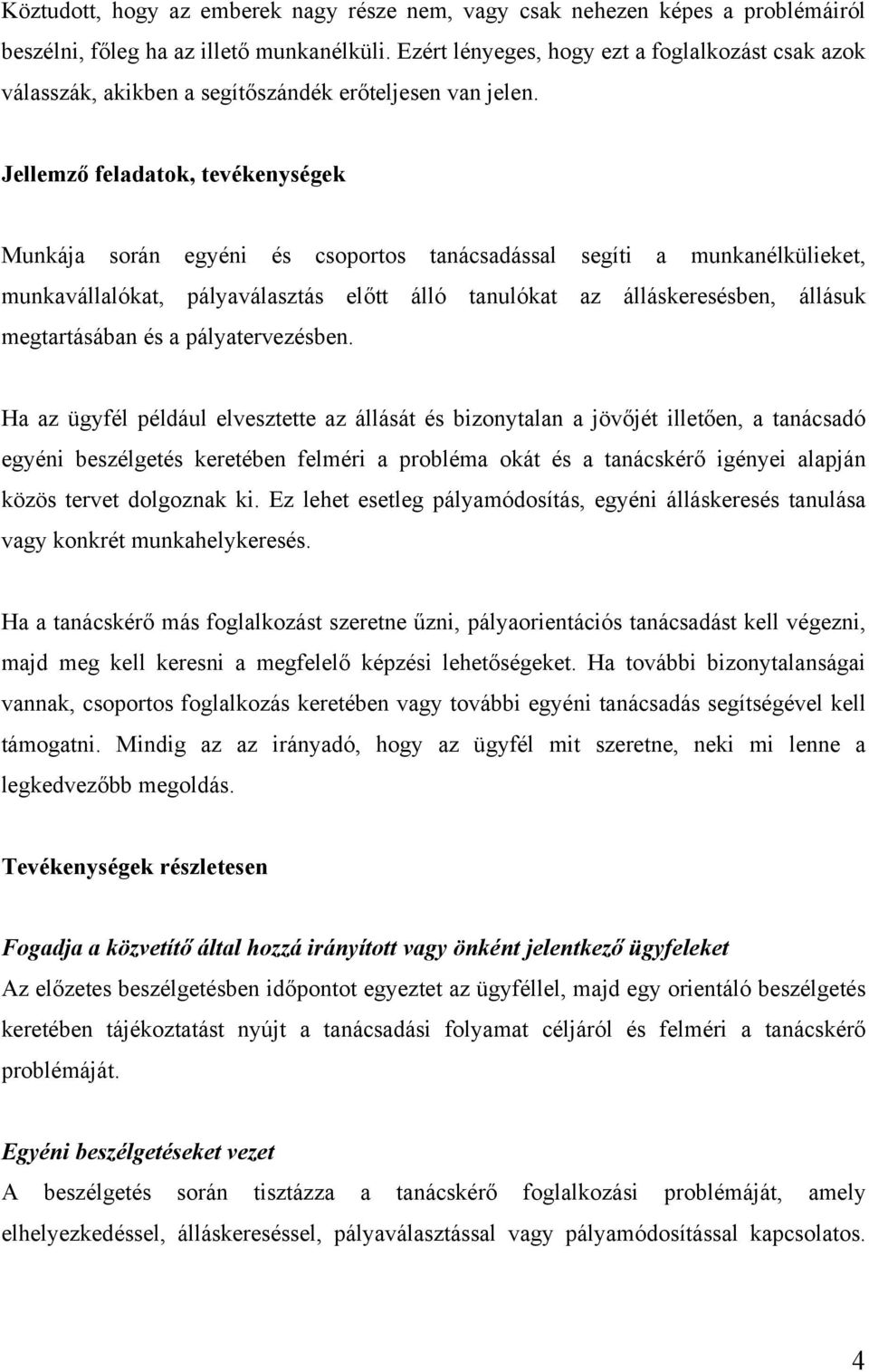 Jellemző feladatok, tevékenységek Munkája során egyéni és csoportos tanácsadással segíti a munkanélkülieket, munkavállalókat, pályaválasztás előtt álló tanulókat az álláskeresésben, állásuk