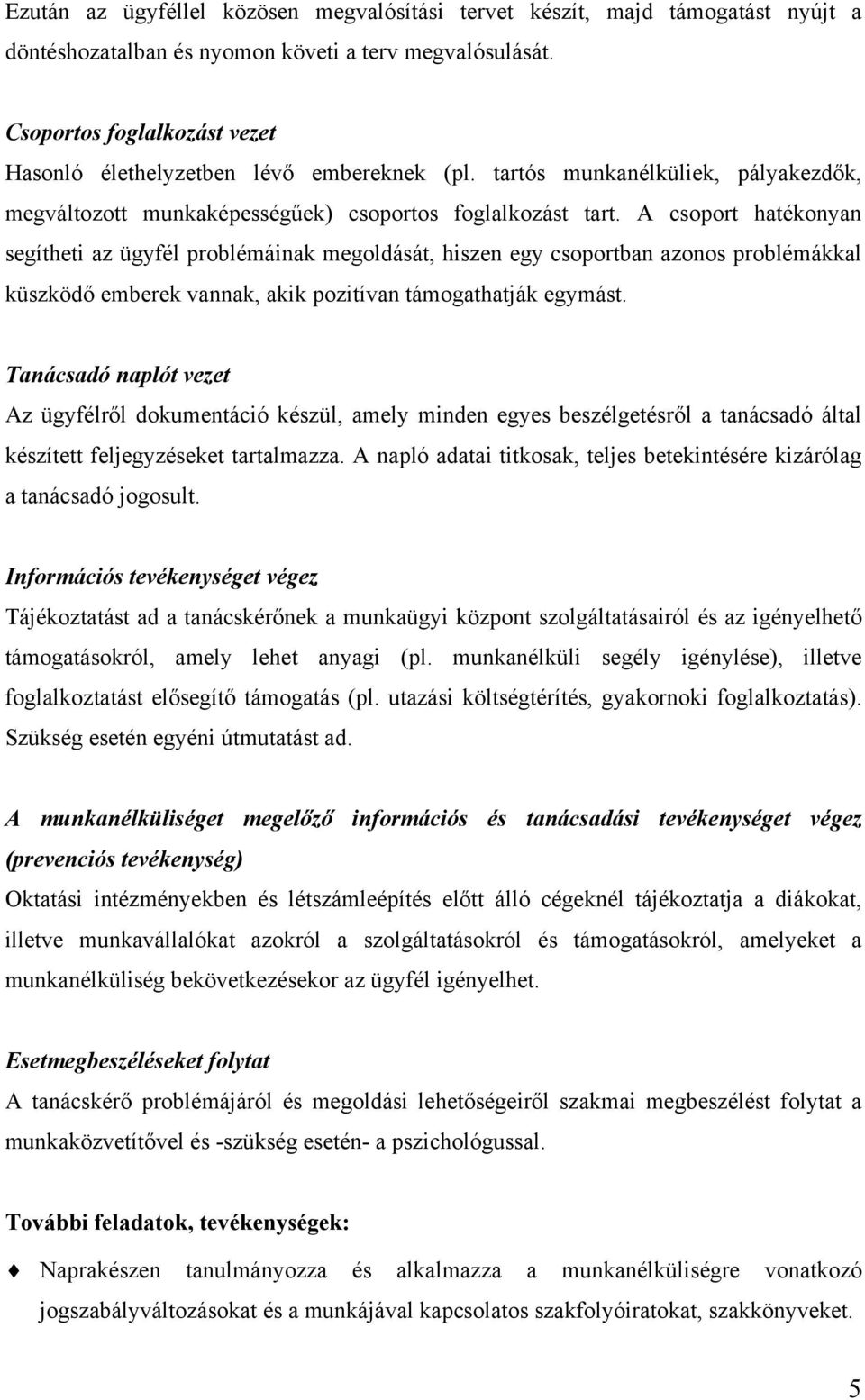 A csoport hatékonyan segítheti az ügyfél problémáinak megoldását, hiszen egy csoportban azonos problémákkal küszködő emberek vannak, akik pozitívan támogathatják egymást.