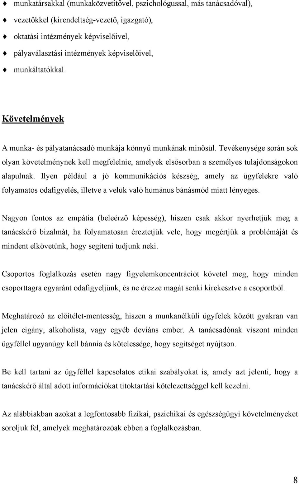 Tevékenysége során sok olyan követelménynek kell megfelelnie, amelyek elsősorban a személyes tulajdonságokon alapulnak.