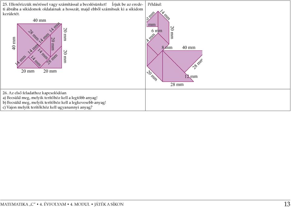 Például: 26. Az első feladathoz kapcsolódóan a) Becsüld meg, melyik terítőhöz kell a legtöbb anyag!