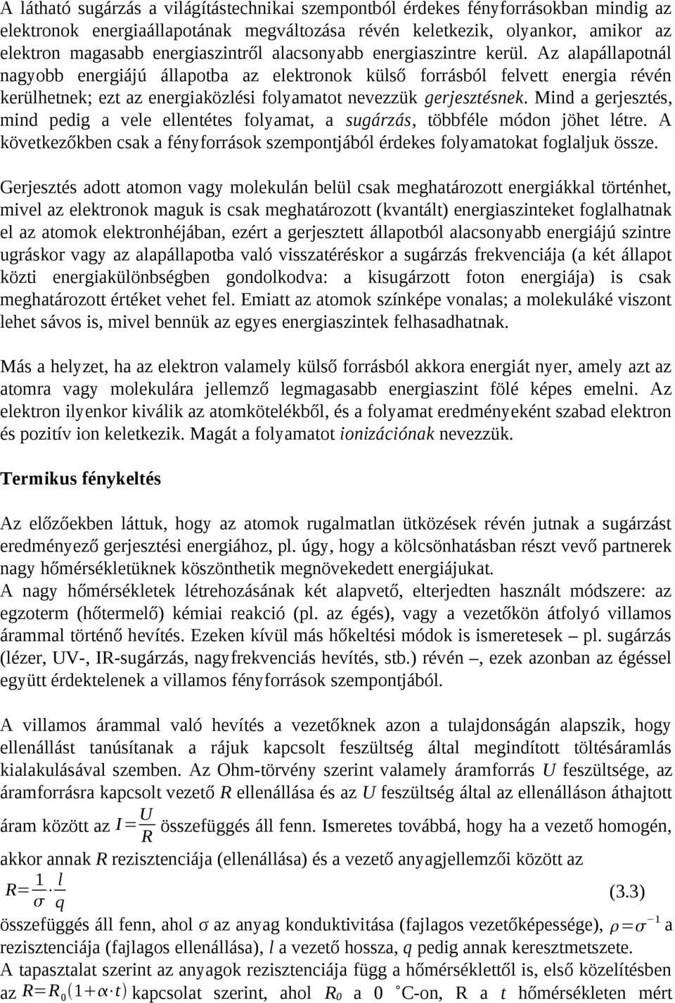 Az alapállapotnál nagyobb energiájú állapotba az elektronok külső forrásból felvett energia révén kerülhetnek; ezt az energiaközlési folyamatot nevezzük gerjesztésnek.