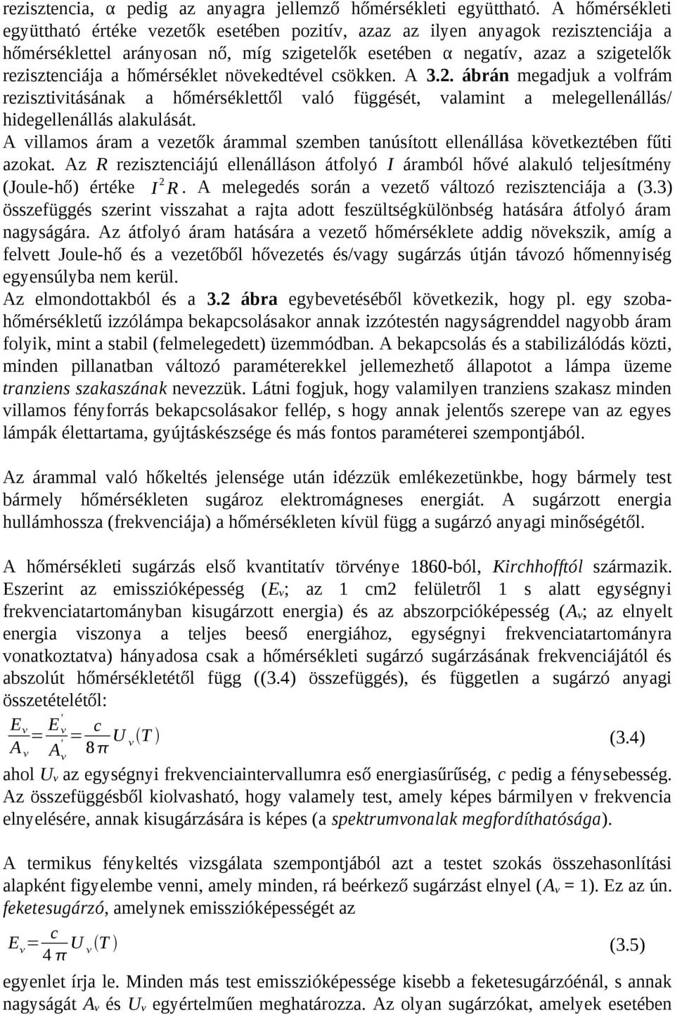 hőmérséklet növekedtével csökken. A 3.2. ábrán megadjuk a volfrám rezisztivitásának a hőmérséklettől való függését, valamint a melegellenállás/ hidegellenállás alakulását.