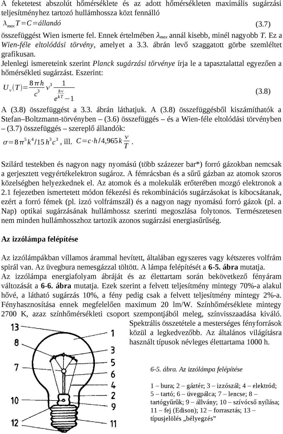 Jelenlegi ismereteink szerint Planck sugárzási törvénye írja le a tapasztalattal egyezően a hőmérsékleti sugárzást. Eszerint: U T = 8 h 3 1 c 3 h (3.8) k e T 1 A (3.8) összefüggést a 3.3. ábrán láthatjuk.