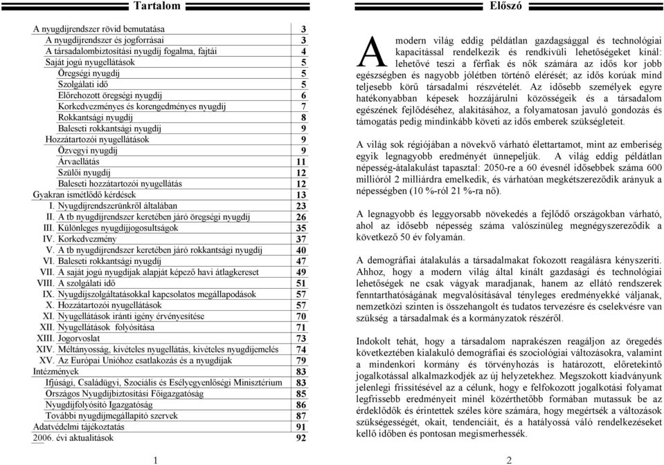 nyugdíj 9 9 11 12 Baleseti hozzátartozói nyugellátás Gyakran ismétlődő kérdések I. Nyugdíjrendszerünkről általában 12 13 23 II. A tb nyugdíjrendszer keretében járó öregségi nyugdíj 26 III.