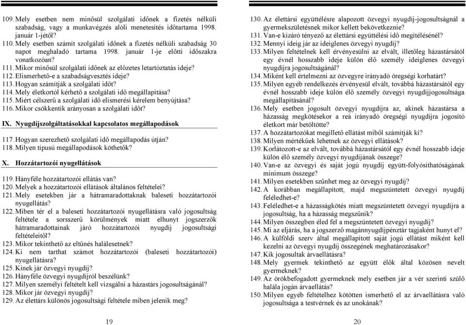 Mikor minősül szolgálati időnek az előzetes letartóztatás ideje? 130. Az élettársi együttélésre alapozott özvegyi nyugdíj-jogosultságnál a gyermekszületésnek mikor kellett bekövetkeznie? 131.