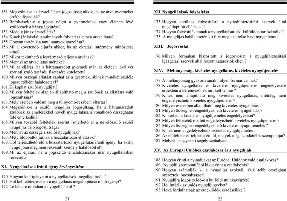 Hogyan folyósítják annak a nyugellátását, aki külföldön tartózkodik? 154. Kinek jár iskolai tanulmányok folytatása címen árvaellátás? 175.