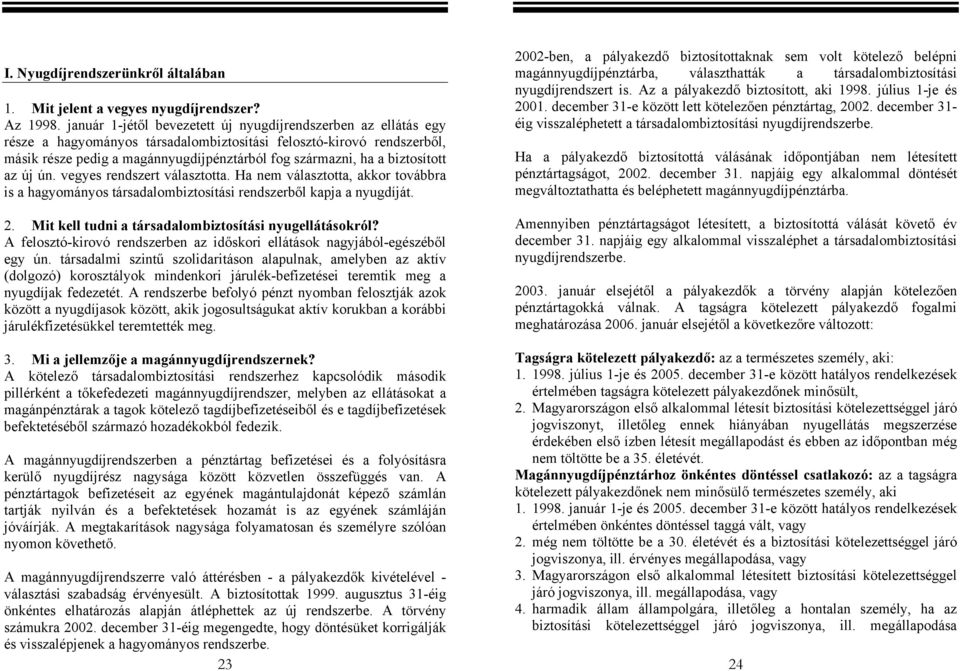 biztosított az új ún. vegyes rendszert választotta. Ha nem választotta, akkor továbbra is a hagyományos társadalombiztosítási rendszerből kapja a nyugdíját. 2.