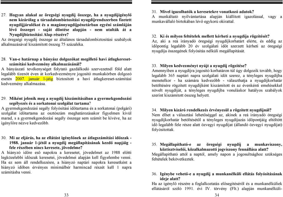 Az öregségi nyugdíj összege az általános társadalombiztosítási szabályok alkalmazásával kiszámított összeg 75 százaléka. 28.