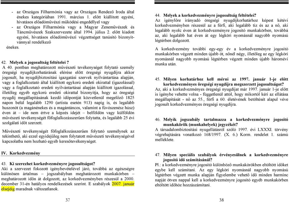 előtt kiadott egyéni, hivatásos előadóművészi végzettséget tanúsító bizonyítvánnyal rendelkező énekes. 42. Melyek a jogosultság feltételei? A 40.