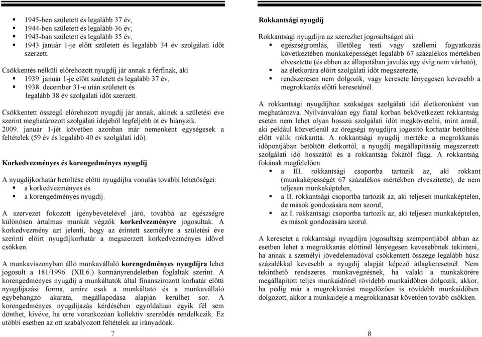 egészségromlás, illetőleg testi vagy szellemi fogyatkozás következtében munkaképességét legalább 67 százalékos mértékben elvesztette (és ebben az állapotában javulás egy évig nem várható), az