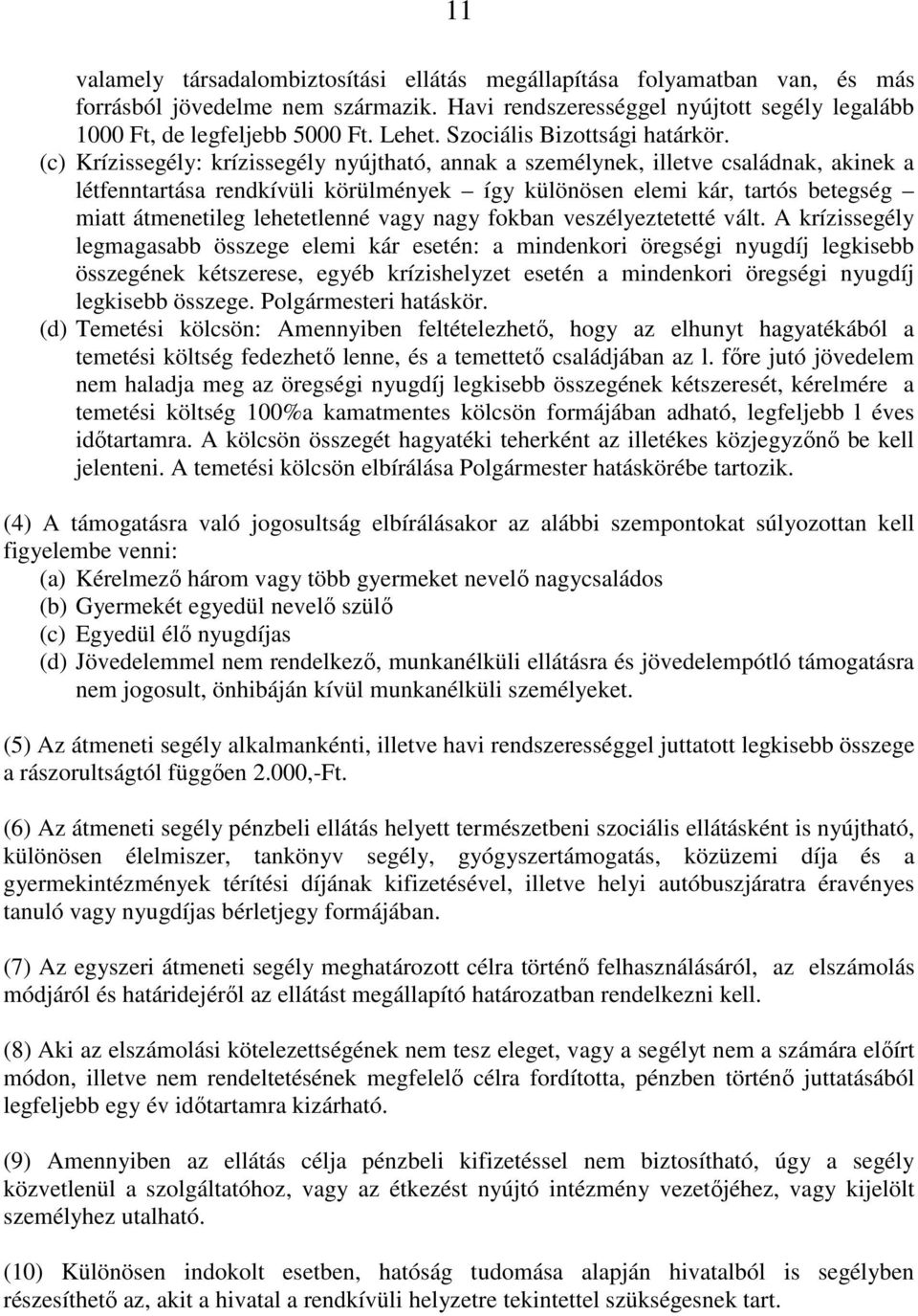 (c) Krízissegély: krízissegély nyújtható, annak a személynek, illetve családnak, akinek a létfenntartása rendkívüli körülmények így különösen elemi kár, tartós betegség miatt átmenetileg lehetetlenné