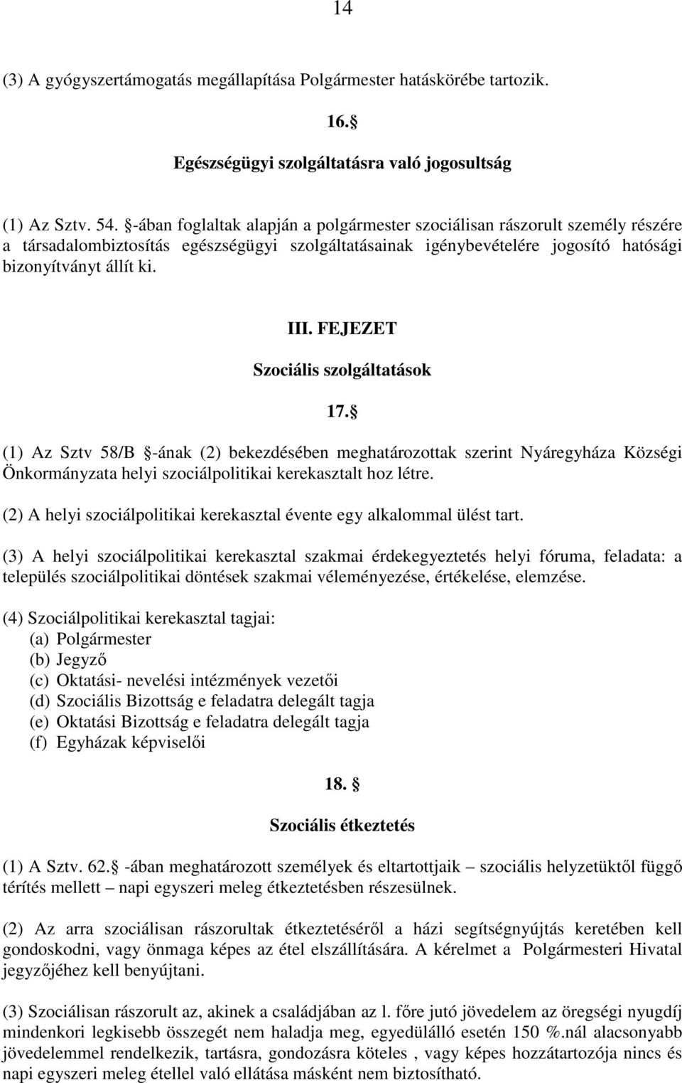 FEJEZET Szociális szolgáltatások 17. (1) Az Sztv 58/B -ának (2) bekezdésében meghatározottak szerint Nyáregyháza Községi Önkormányzata helyi szociálpolitikai kerekasztalt hoz létre.