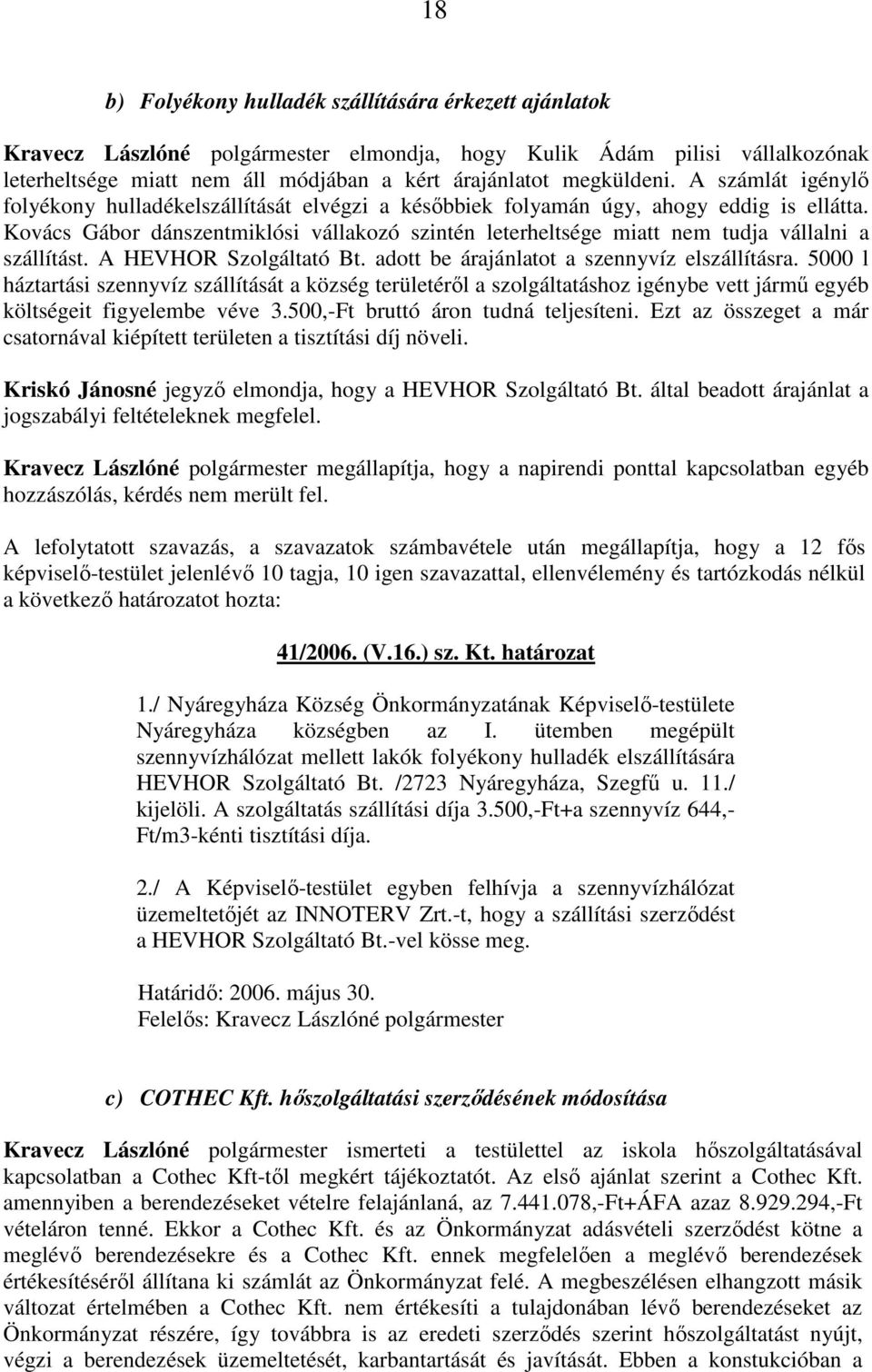 Kovács Gábor dánszentmiklósi vállakozó szintén leterheltsége miatt nem tudja vállalni a szállítást. A HEVHOR Szolgáltató Bt. adott be árajánlatot a szennyvíz elszállításra.