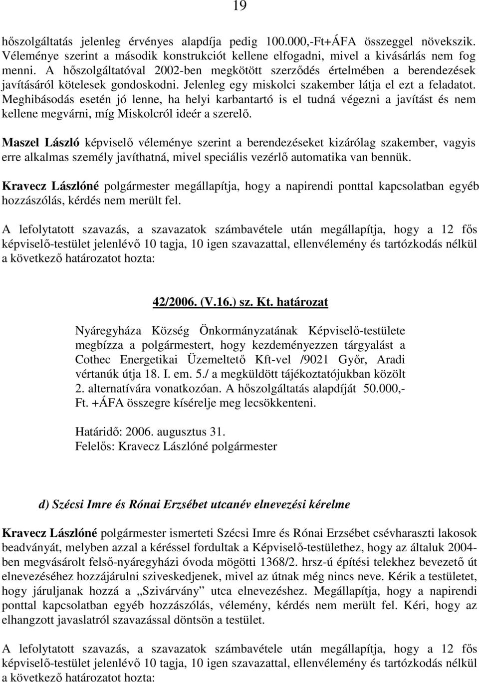 Meghibásodás esetén jó lenne, ha helyi karbantartó is el tudná végezni a javítást és nem kellene megvárni, míg Miskolcról ideér a szerelı.