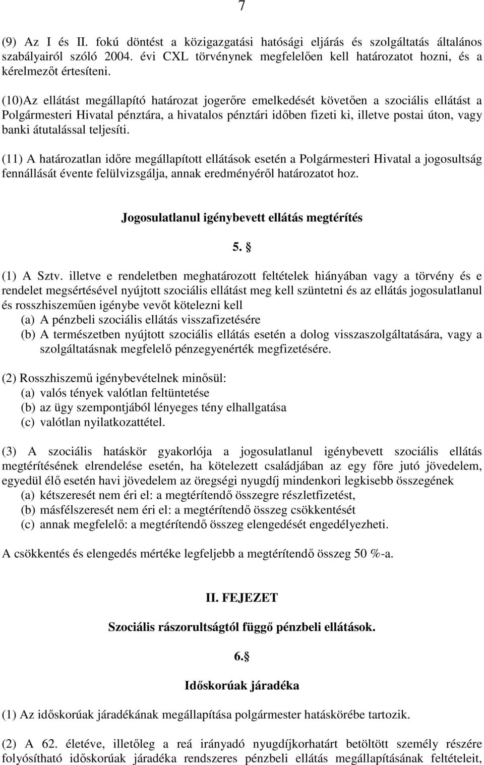 átutalással teljesíti. (11) A határozatlan idıre megállapított ellátások esetén a Polgármesteri Hivatal a jogosultság fennállását évente felülvizsgálja, annak eredményérıl határozatot hoz.