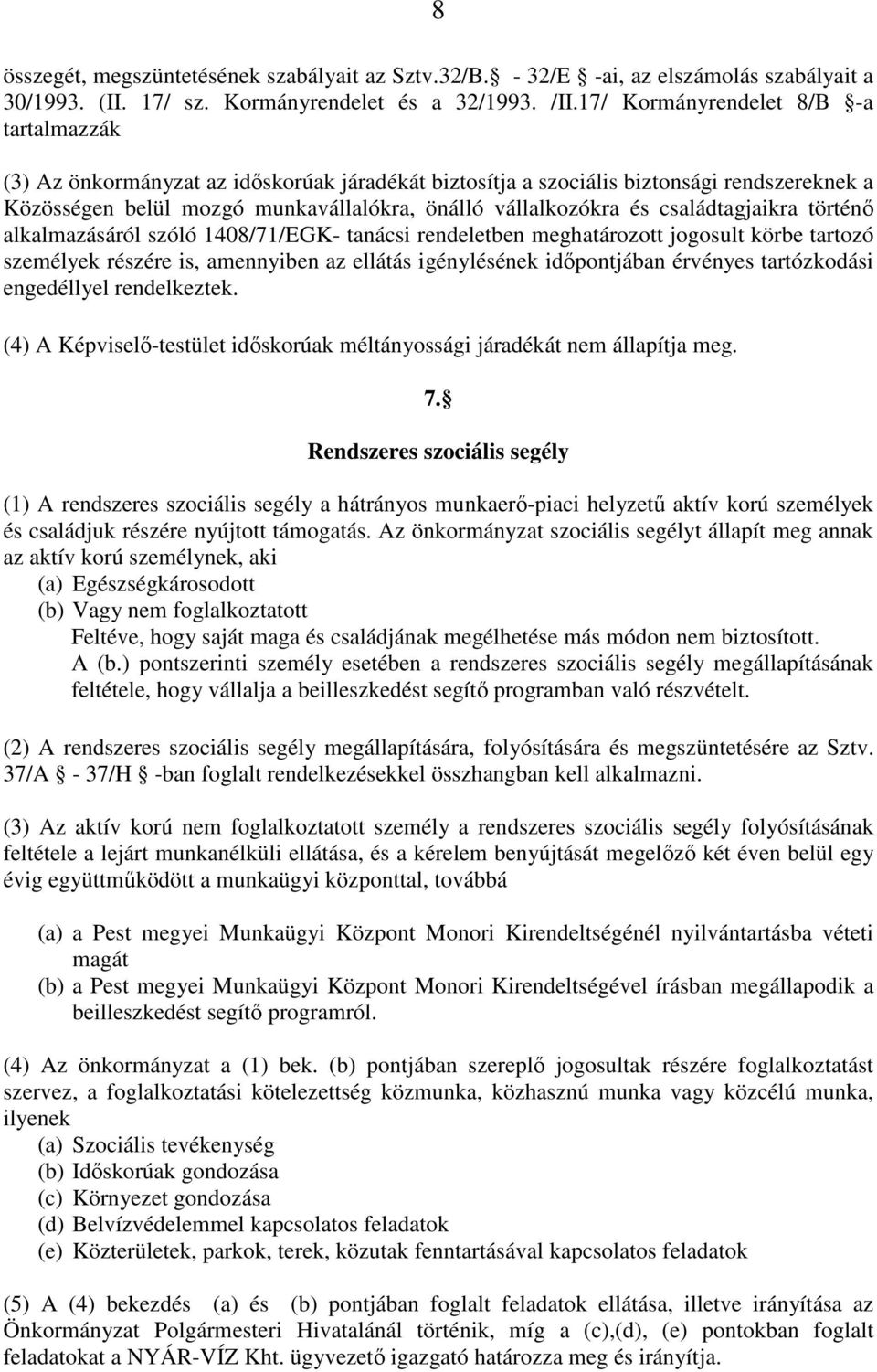 családtagjaikra történı alkalmazásáról szóló 1408/71/EGK- tanácsi rendeletben meghatározott jogosult körbe tartozó személyek részére is, amennyiben az ellátás igénylésének idıpontjában érvényes