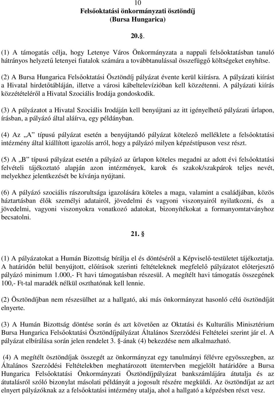 (2) A Bursa Hungarica Felsıoktatási Ösztöndíj pályázat évente kerül kiírásra. A pályázati kiírást a Hivatal hirdetıtábláján, illetve a városi kábeltelevízióban kell közzétenni.