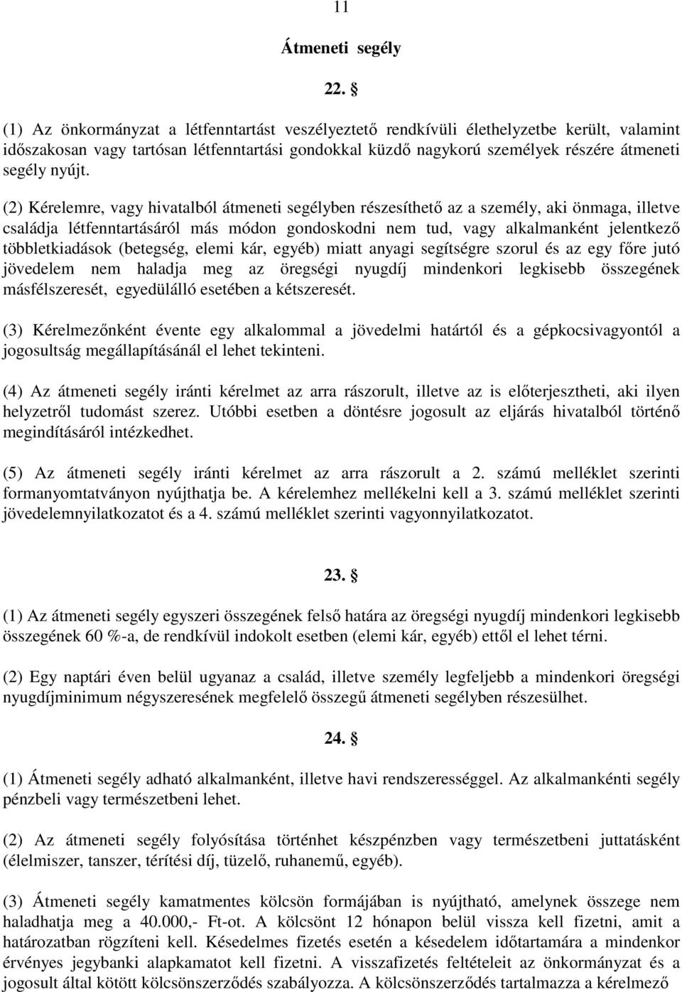 (2) Kérelemre, vagy hivatalból átmeneti segélyben részesíthetı az a személy, aki önmaga, illetve családja létfenntartásáról más módon gondoskodni nem tud, vagy alkalmanként jelentkezı többletkiadások