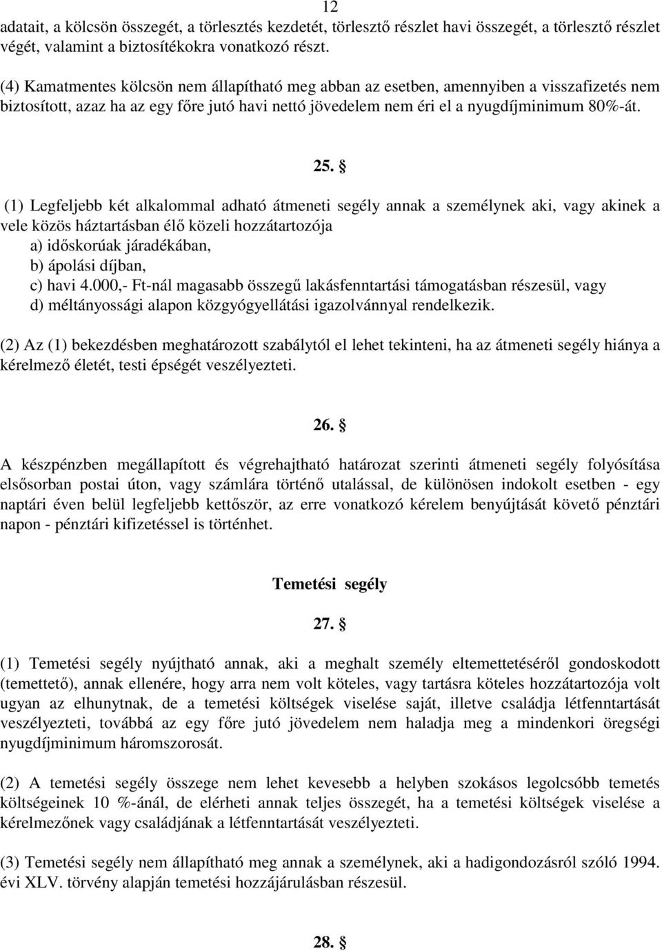 (1) Legfeljebb két alkalommal adható átmeneti segély annak a személynek aki, vagy akinek a vele közös háztartásban élı közeli hozzátartozója a) idıskorúak járadékában, b) ápolási díjban, c) havi 4.