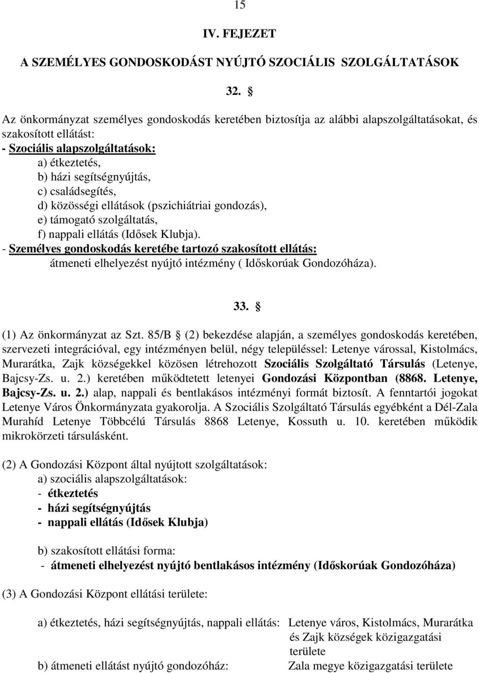 családsegítés, d) közösségi ellátások (pszichiátriai gondozás), e) támogató szolgáltatás, f) nappali ellátás (Idısek Klubja).