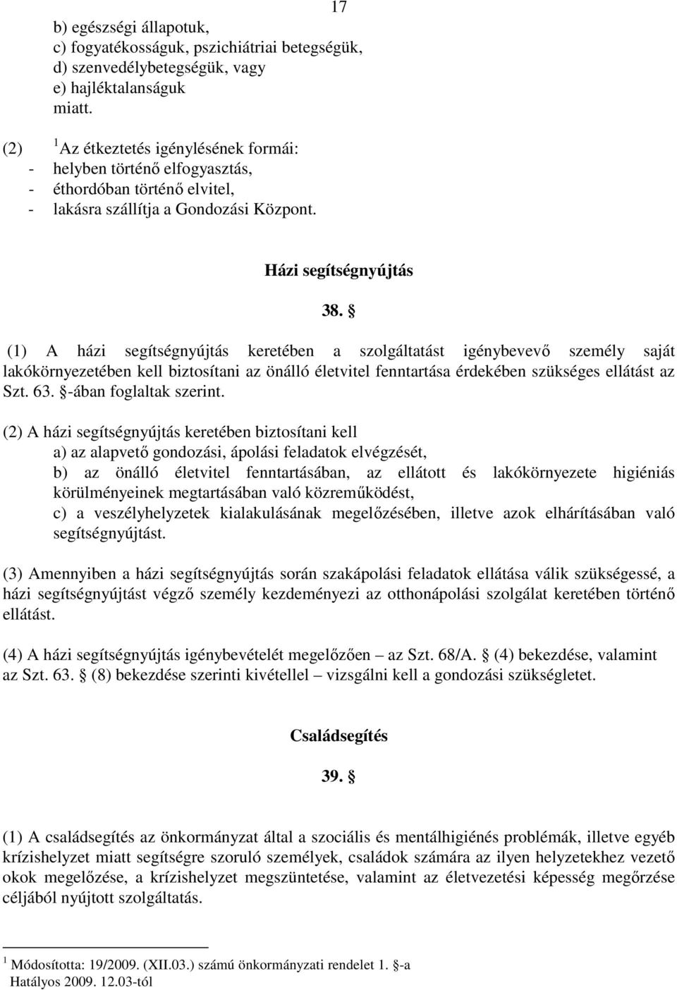 (1) A házi segítségnyújtás keretében a szolgáltatást igénybevevı személy saját lakókörnyezetében kell biztosítani az önálló életvitel fenntartása érdekében szükséges ellátást az Szt. 63.