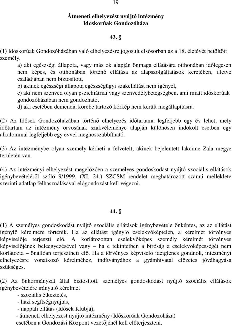 családjában nem biztosított, b) akinek egészségi állapota egészségügyi szakellátást nem igényel, c) aki nem szenved olyan pszichiátriai vagy szenvedélybetegségben, ami miatt idıskorúak gondozóházában