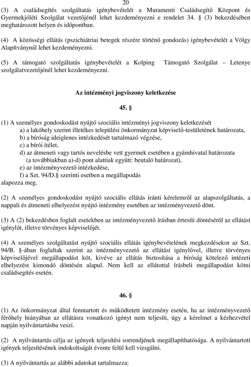 (5) A támogató szolgáltatás igénybevételét a Kolping Támogató Szolgálat Letenye szolgálatvezetıjénél lehet kezdeményezni. Az intézményi jogviszony keletkezése 45.